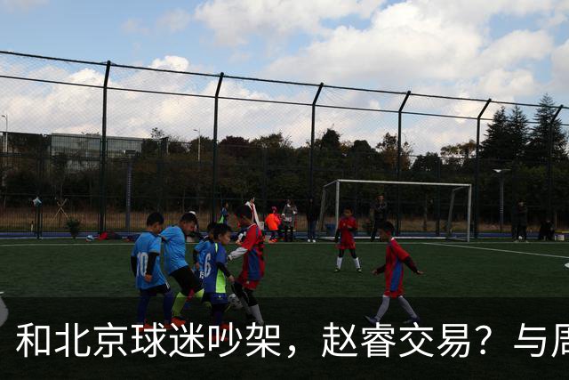 和北京球迷吵架，赵睿交易？与周琦互动，谁留意他表态，去向被曝光